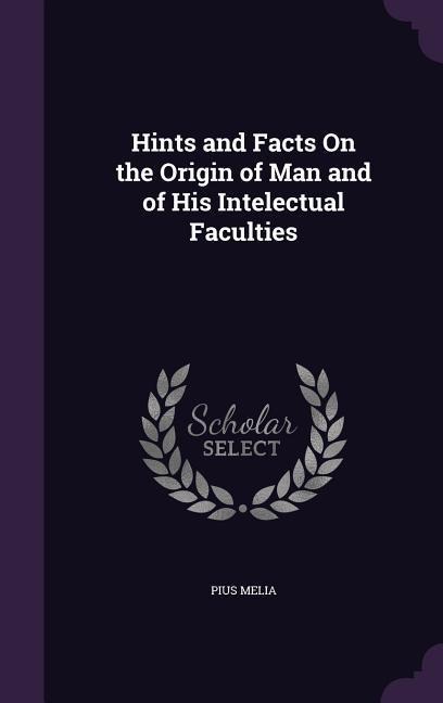 Hints and Facts On the Origin of Man and of His Intelectual Faculties