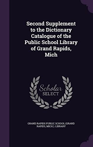 Second Supplement to the Dictionary Catalogue of the Public School Library of Grand Rapids, Mich