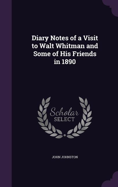 Diary Notes of a Visit to Walt Whitman and Some of His Friends in 1890