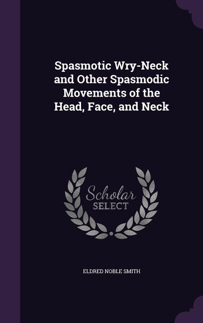 Spasmotic Wry-Neck and Other Spasmodic Movements of the Head, Face, and Neck