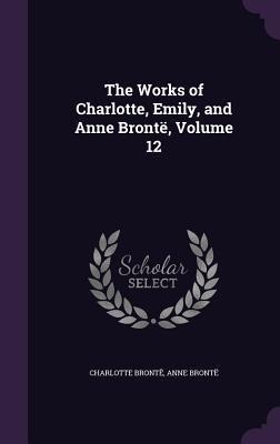 The Works of Charlotte, Emily, and Anne Brontë, Volume 12