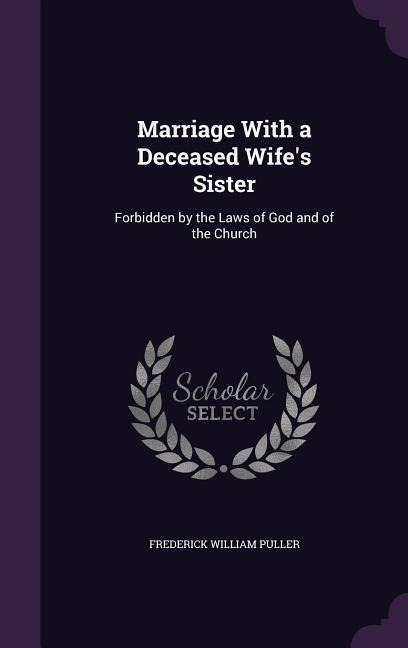 Marriage With a Deceased Wifes Sister: Forbidden by the Laws of God and of the Church