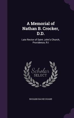 A Memorial of Nathan B. Crocker, D.D.: Late Rector of Saint John's Church, Providence, R.I