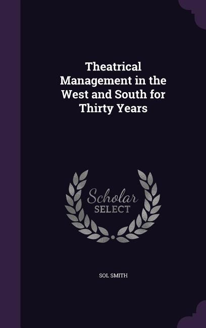 Theatrical Management in the West and South for Thirty Years