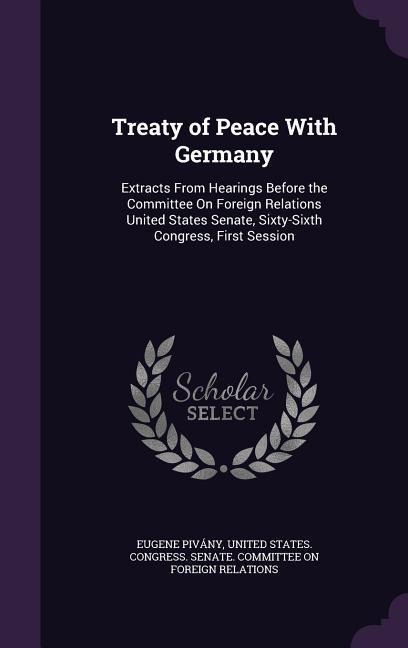 Treaty of Peace With Germany: Extracts From Hearings Before the Committee On Foreign Relations United States Senate, Sixty-Sixth Congress, First Session