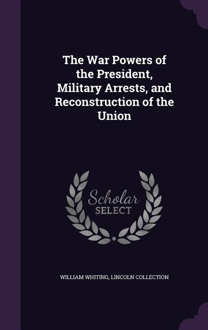The War Powers of the President, Military Arrests, and Reconstruction of the Union