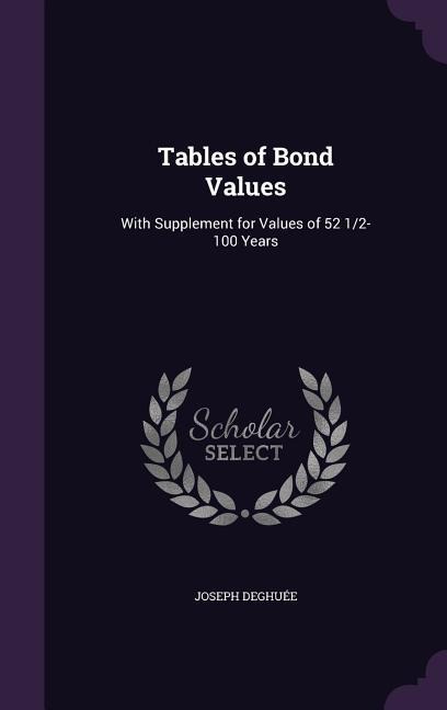 Tables of Bond Values: With Supplement for Values of 52 1/2-100 Years