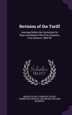 Revision of the Tariff: Hearings Before the Committee On Ways and Means, Fifty-First Congress, First Session, 1899-90