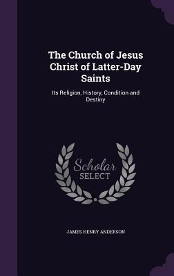 The Church of Jesus Christ of Latter-Day Saints: Its Religion, History, Condition and Destiny