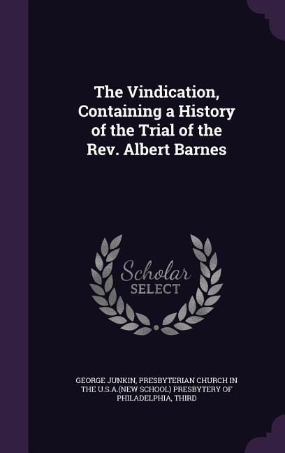 The Vindication, Containing a History of the Trial of the Rev. Albert Barnes