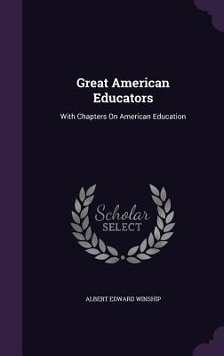 Great American Educators: With Chapters On American Education