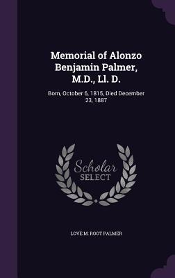 Memorial of Alonzo Benjamin Palmer, M.D., Ll. D.: Born, October 6, 1815, Died December 23, 1887