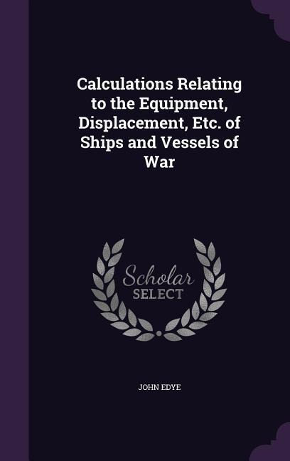 Calculations Relating to the Equipment, Displacement, Etc. of Ships and Vessels of War