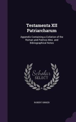 Testamenta XII Patriarcharum: Appendix Containing a Collation of the Roman and Patmos Mss. and Bibliographical Notes