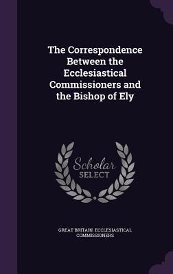 The Correspondence Between the Ecclesiastical Commissioners and the Bishop of Ely