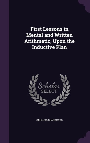 First Lessons in Mental and Written Arithmetic, Upon the Inductive Plan