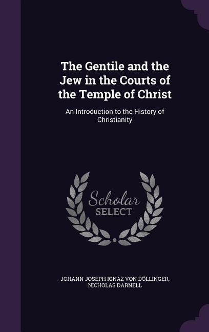 The Gentile and the Jew in the Courts of the Temple of Christ: An Introduction to the History of Christianity