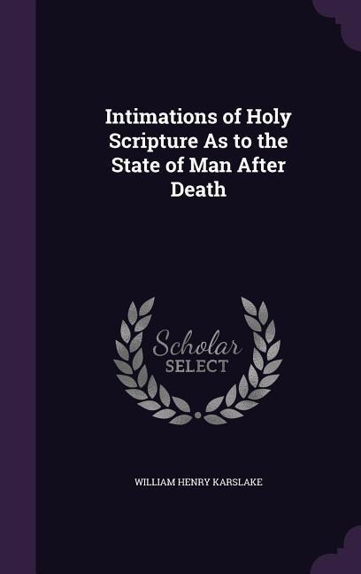 Intimations of Holy Scripture As to the State of Man After Death