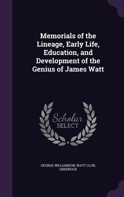 Memorials of the Lineage, Early Life, Education, and Development of the Genius of James Watt
