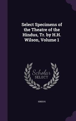 Select Specimens of the Theatre of the Hindus, Tr. by H.H. Wilson, Volume 1