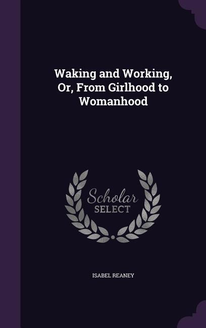 Waking and Working, Or, From Girlhood to Womanhood