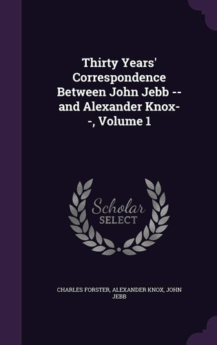 Thirty Years' Correspondence Between John Jebb -- and Alexander Knox--, Volume 1