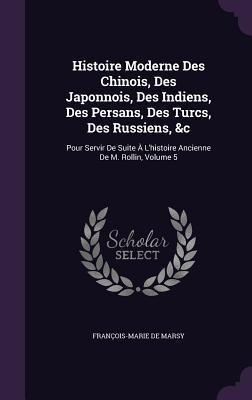 Histoire Moderne Des Chinois, Des Japonnois, Des Indiens, Des Persans, Des Turcs, Des Russiens, &c: Pour Servir De Suite À Lhistoire Ancienne De M. R