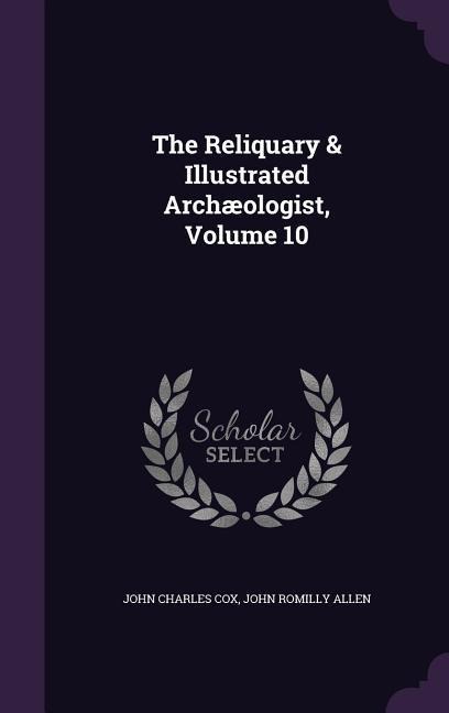 The Reliquary & Illustrated Archæologist, Volume 10