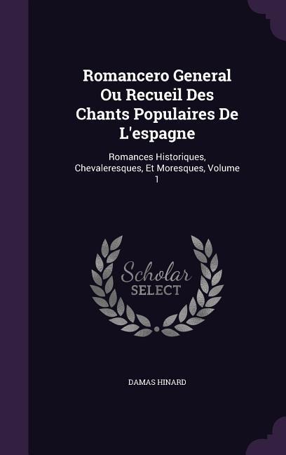 Romancero General Ou Recueil Des Chants Populaires De L'espagne: Romances Historiques, Chevaleresques, Et Moresques, Volume 1
