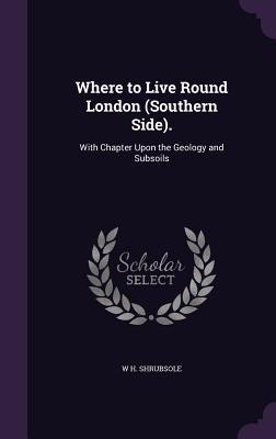 Where to Live Round London (Southern Side).: With Chapter Upon the Geology and Subsoils