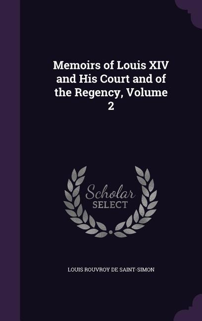 Memoirs of Louis XIV and His Court and of the Regency, Volume 2