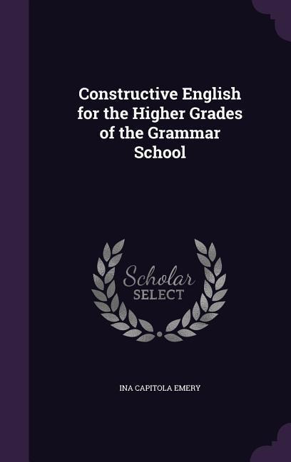 Constructive English for the Higher Grades of the Grammar School
