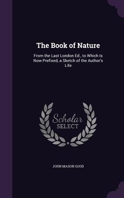 The Book of Nature: From the Last London Ed., to Which Is Now Prefixed, a Sketch of the Authors Life