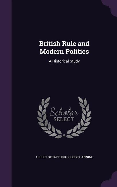 British Rule and Modern Politics: A Historical Study