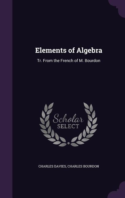 Elements of Algebra: Tr. From the French of M. Bourdon