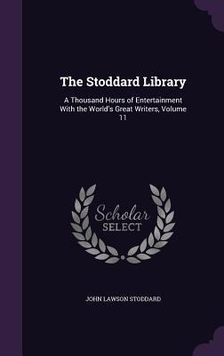 The Stoddard Library: A Thousand Hours of Entertainment With the Worlds Great Writers, Volume 11