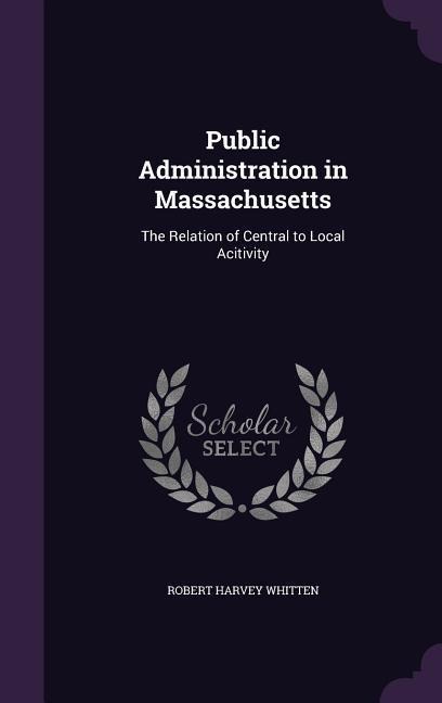 Public Administration in Massachusetts: The Relation of Central to Local Acitivity