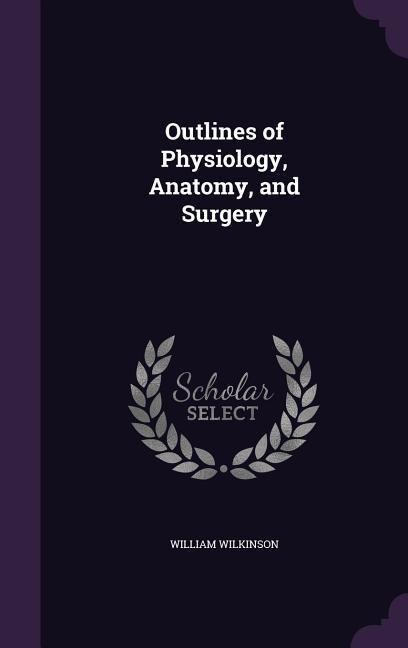 Outlines of Physiology, Anatomy, and Surgery