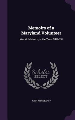 Memoirs of a Maryland Volunteer: War With Mexico, in the Years 1846-7-8