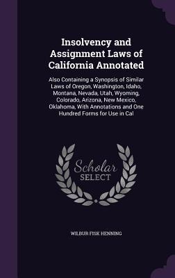 Insolvency and Assignment Laws of California Annotated: Also Containing a Synopsis of Similar Laws of Oregon, Washington, Idaho, Montana, Nevada, Utah