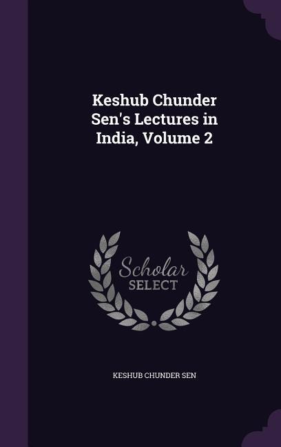 Keshub Chunder Sens Lectures in India, Volume 2
