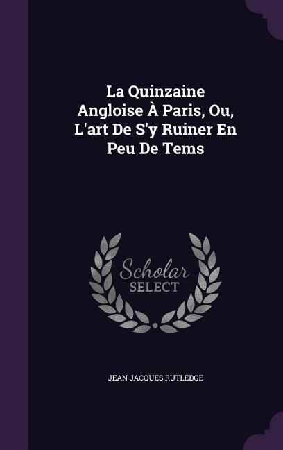 La Quinzaine Angloise À Paris, Ou, Lart De Sy Ruiner En Peu De Tems