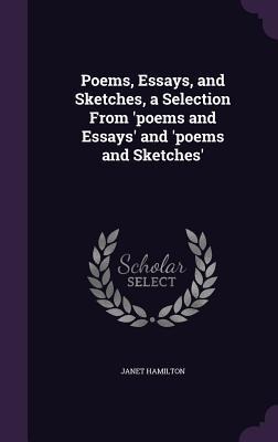 Poems, Essays, and Sketches, a Selection From poems and Essays and poems and Sketches