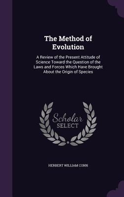 The Method of Evolution: A Review of the Present Attitude of Science Toward the Question of the Laws and Forces Which Have Brought About the Or