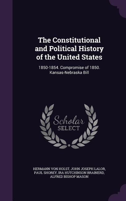 The Constitutional and Political History of the United States: 1850-1854. Compromise of 1850. Kansas-Nebraska Bill