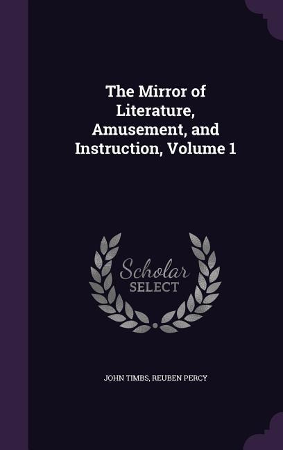 The Mirror of Literature, Amusement, and Instruction, Volume 1