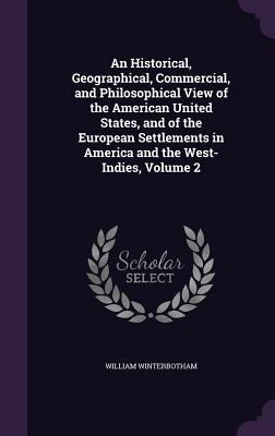 An  Historical, Geographical, Commercial, and Philosophical View of the American United States, and of the European Settlements in America and the Wes