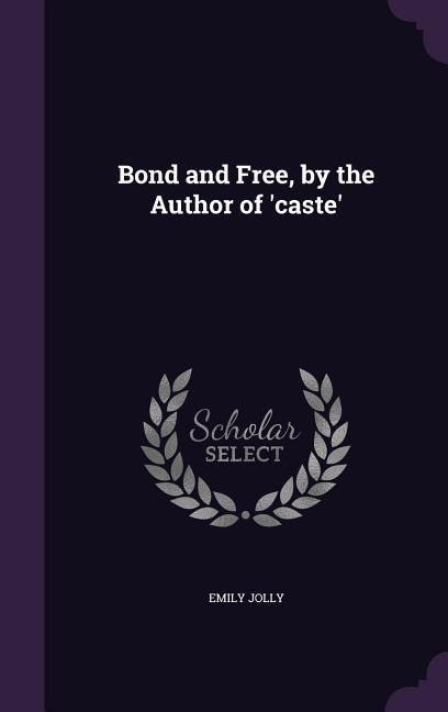 Bond and Free, by the Author of 'caste'