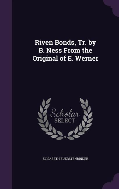 Riven Bonds, Tr. by B. Ness From the Original of E. Werner