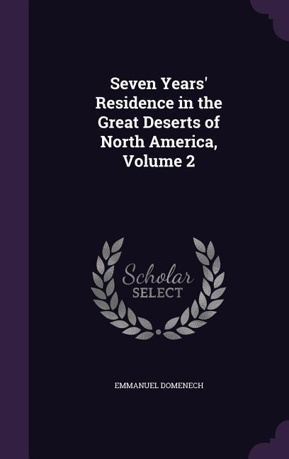 Seven Years Residence in the Great Deserts of North America, Volume 2